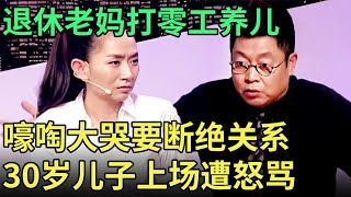 退休老妈打零工养儿子, 台上嚎啕大哭要断绝关系, 30岁儿子上场遭怒骂!【王芳王为念调解】