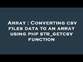 Array : Converting csv files data to an array using php str_getcsv function