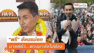 “ตรี ชัยณรงค์” อ้อนแม่ยก มาแต่ตัวและหัวใจ...พวงมาลัยไม่ต้อง