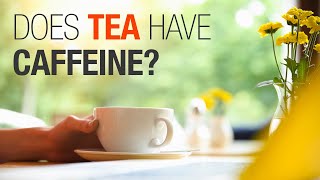 Does Tea Have Caffeine? [The answer is more complicated than you think]