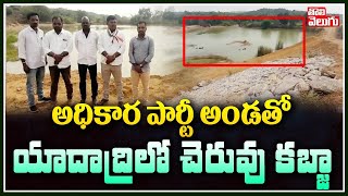 అధికార పార్టీ అండతో యాదాద్రిలో చెరువు కబ్జా  | Turkapally Pond Grabbing  | Yadadri | Tolivelugu TV