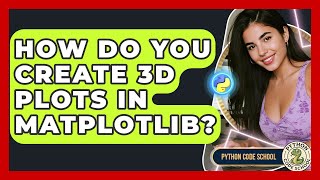 How Do You Create 3D Plots In Matplotlib? - Python Code School