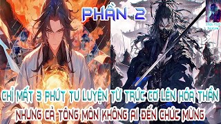 Chỉ Mất 3 Phút Tu Luyện Từ Trúc Cơ Lên Hóa Thần, Nhưng Cả Tông Môn Không Ai Đến Chúc Mừng! Phần 2