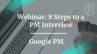 Webinar: 8 Steps to a Product Manager Interview by Google PM