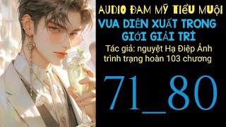 VUA DIỄN XUẤT TRONG GIỚI GIẢI TRÍ chương 71_80 audio đam mỹ tiểu muội