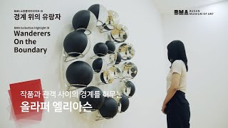 《BMA 소장품 하이라이트 Ⅲ_경계 위의 유랑자》 | 청소년 온라인 프로그램 | 올라퍼 엘리아슨 Olafur Eliasson