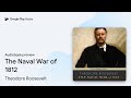 The Naval War of 1812 by Theodore Roosevelt · Audiobook preview