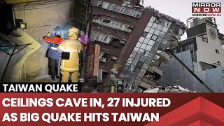 27 Injured As Magnitude 6.4 Earthquake Hits Taiwan: Collapsed Ceilings, Minute-Long Tremors | WATCH