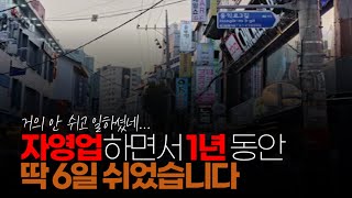 (※시청자댓글) 자영업하면서 1년 동안 딱 6일 쉬었습니다. 월화수목금금금입니다. 장사가 잘되어도 체력이 딸리면 못합니다. 새벽 5시 취침 아침 9시기상 이게 루틴입니다.