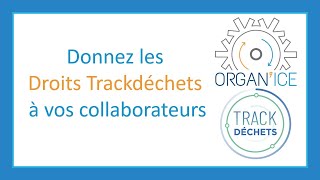 Module Trackdéchets (2/5) - Donnez les droits Trackdéchets à vos collaborateurs