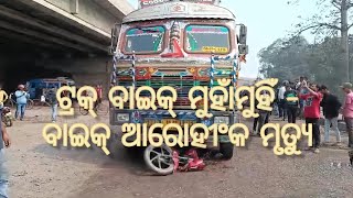 ଟ୍ରକ୍ ବାଇକ୍ ମୁହାଁମୁହିଁ - ବାଇକ୍ ଆରୋହୀଂକ ମୃତ୍ୟୁ