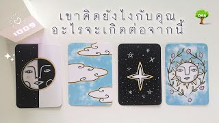 Pick a card เขาคิดยังไงกับคุณ และ อะไรจะเกิดขึ้นต่อจากนี้​ 🌞☁️🌗🌟