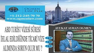 ABD TURİST VİZESİ SÜRESİ İHLAL EDİLDİĞİNDE TİCARİ VİZE ALIMINDA SORUN OLUR MU ?