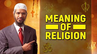 Meaning of Religion  - Dr Zakir Naik