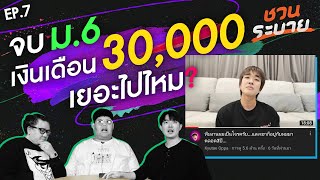 ประเด็นดราม่า!! จบ ม.6 เงินเดือน 30,000 มากไปไหม?! | ชวนระบาย | EP.7