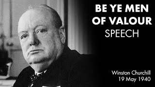 BE YE MEN OF VALOUR speech by Winston Churchill  (First speech as Prime Minister)