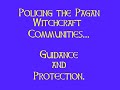 Policing the Pagan witchcraft communities. Giving guidance to the at risk.