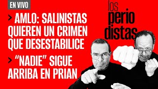 #EnVivo | #LosPeriodistas | AMLO: Salinistas quieren un crimen que desestabilice
