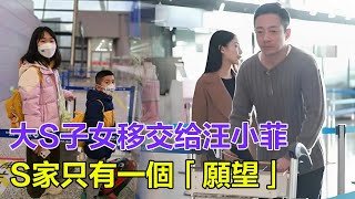 大S子女監護權移交汪小菲：可以回北京，S家只有一個願望，希望汪小菲、馬筱梅、張蘭能善待孩子！#大S #徐熙媛 #小S #汪小菲 #具俊曄 #張蘭 #黃春梅 #大S去世