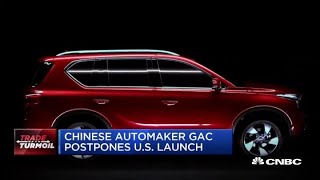 Chinese automaker GAC postpones its US launch due to trade concerns