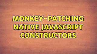 Monkey-patching native JavaScript constructors