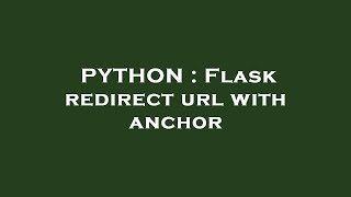 PYTHON : Flask redirect url with anchor