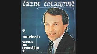 Ćazim Čolaković - Zašto me ostavljaš ti - (Audio 1981)