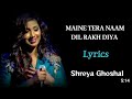 MAINE TERA NAAM DIL RAKH DIYA FEMALE VERSION (LYRICS) - SHREYA GHOSHAL | EK VILLAIN RETURNS