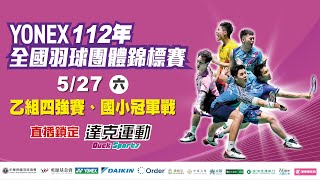 YONEX 112年全國羽球團體錦標賽｜乙組四強賽、國小冠軍戰 第三場地 2023/05/27 (六)