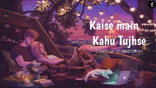 Kaise Main Kahu Tujhse | LoFi Chill Mix | RHTDM | Danvendra Arya | K.K | Bollywood LoFi Songs
