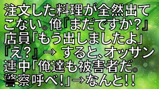 スカッとする話  注文した料理が全然出てこない。俺『まだですか？』店員「もう出しましたよ」『え？』 → すると、オッサン連中「俺達も被害者だ。警察呼んでくれや！」 → なんと