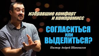 Избравшие комфорт и компромисс. Согласиться или выделиться? Пастор Андрей Шаповалов.