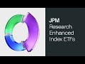 Introducing: J.P. Morgan's Research Enhanced Index ETFs