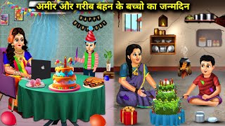 अमीर और गरीब बहन के बच्चों का जन्मदिन || Ameer Aur Gareeb Behen Ke Bacchon Ka Janmdin || Hindi Story