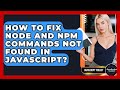 How To Fix Node And Npm Commands Not Found In JavaScript? - JavaScript Toolkit