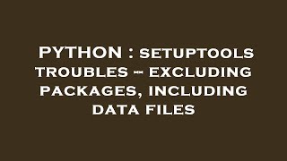 PYTHON : setuptools troubles -- excluding packages, including data files