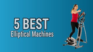 5 Best Elliptical Machines