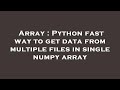 Array : Python fast way to get data from multiple files in single numpy array