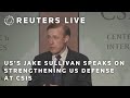 LIVE: US National Security advisor Jake Sullivan speaks on strengthening US defense at CSIS