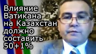 Влияние Ватикана на Казахстан должно составить 50+1% | ФИКРЕТ ШАБАНОВ