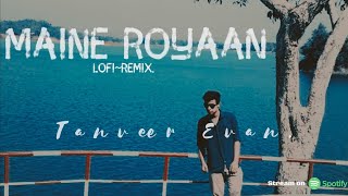 Maine Royaan - Piran khan feat. Tanveer evan | Maine Roiyaan Lofi | Yasser Desai | Maine Royaan