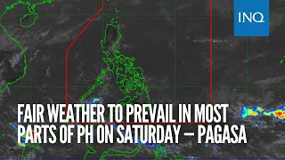 Fair weather to prevail in most parts of PH on Saturday — Pagasa