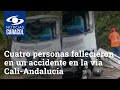 Cuatro personas, incluida una menor de edad, fallecieron en un accidente en la vía Cali-Andalucía