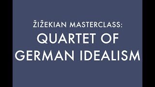 QUARTET OF GERMAN IDEALISM / ŽIŽEKIAN MASTERCLASS (7)