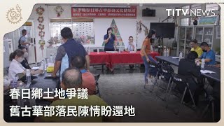 春日鄉土地爭議 舊古華部落民陳情盼還地｜每日熱點新聞｜原住民族電視台