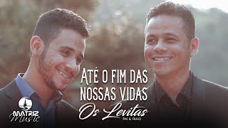 Os levitas l Até o fim das nossas vidas [Clipe Oficial]