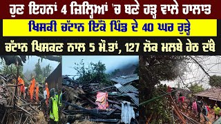 ਹੁਣ ਇਹਨਾਂ 4 ਜ਼ਿਲ੍ਹਿਆਂ 'ਚ ਬਣੇ ਹੜ੍ਹ ਵਾਲੇ ਹਾਲਾਤ , ਖਿਸਕੀ ਚੱਟਾਨ ਇੱਕੋ ਪਿੰਡ ਦੇ 40 ਘਰ ਰੁੜ੍ਹੇ