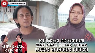 DIFITNAH TETANGGA! WAK AYAT TETAP TEGAR LAWAN OMONGAN MIRING - SUPARMAN REBORN EPS 44