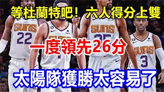 I等杜蘭特吧！六人得分上雙，一度領先26分。太陽隊獲勝太容易了