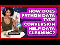 How Does Python Data Type Conversion Help Data Cleaning? - Python Code School